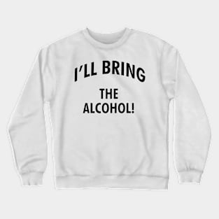 I'll bring the alcohol! Crewneck Sweatshirt